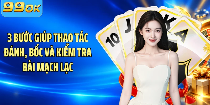 3 bước giúp thao tác đánh, bốc và kiểm tra bài mạch lạc
