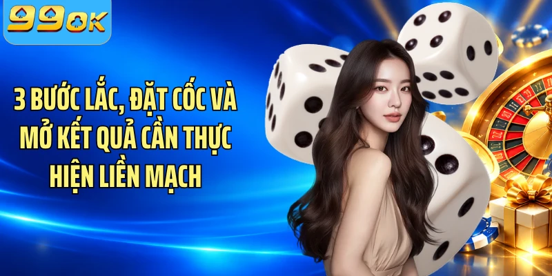 3 bước lắc, đặt cốc và mở kết quả cần thực hiện liền mạch