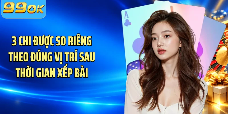 3 chi được so riêng theo đúng vị trí sau thời gian xếp bài