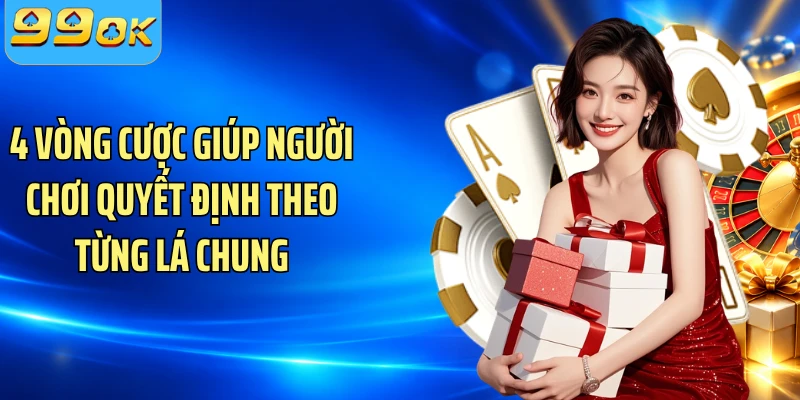 4 vòng cược giúp người chơi quyết định theo từng lá chung