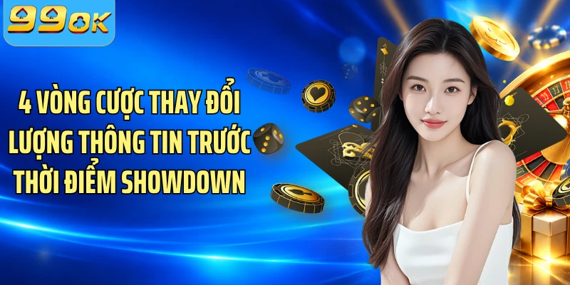 4 vòng cược thay đổi lượng thông tin trước thời điểm showdown