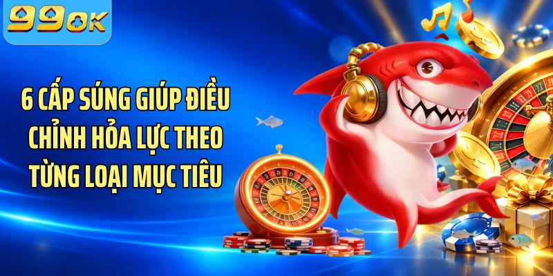 6 cấp súng giúp điều chỉnh hỏa lực theo từng loại mục tiêu
