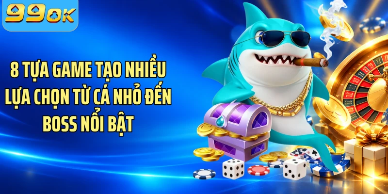 8 tựa game tạo nhiều lựa chọn từ cá nhỏ đến boss nổi bật