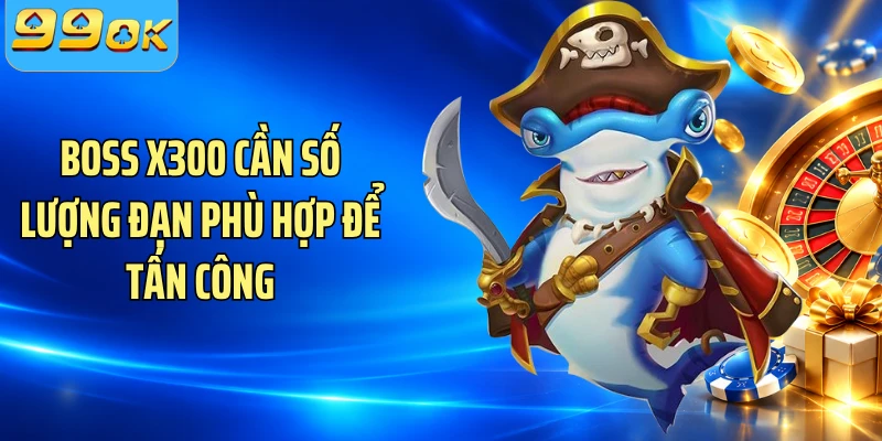 Boss x300 cần số lượng đạn phù hợp để tấn công