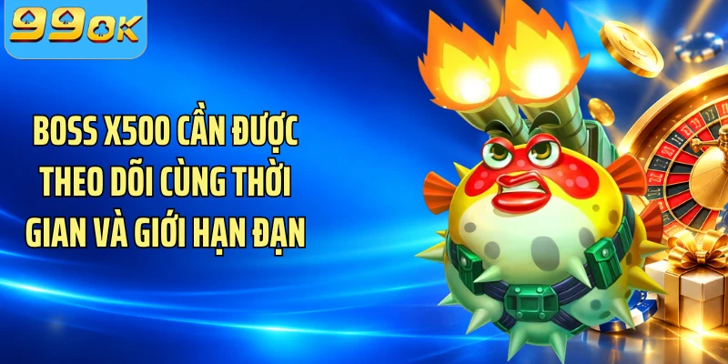 Boss x500 cần được theo dõi cùng thời gian và giới hạn đạn