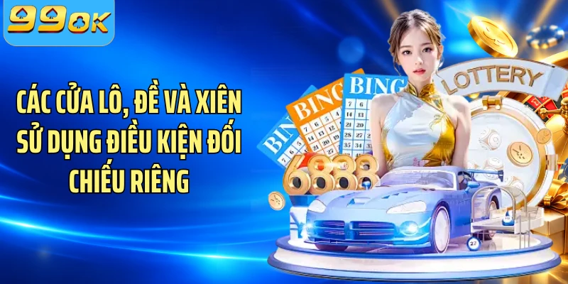 Các cửa lô, đề và xiên sử dụng điều kiện đối chiếu riêng