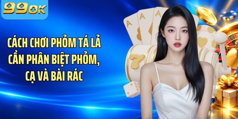 Cách chơi Phỏm Tá Lả cần phân biệt phỏm, cạ và bài rác