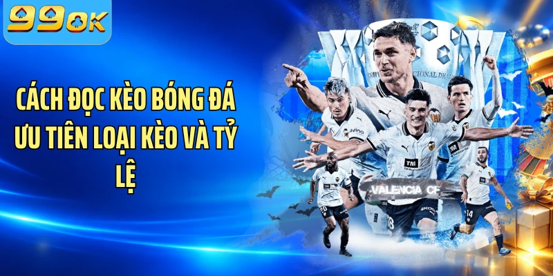 Cách đọc kèo bóng đá ưu tiên loại kèo và tỷ lệ