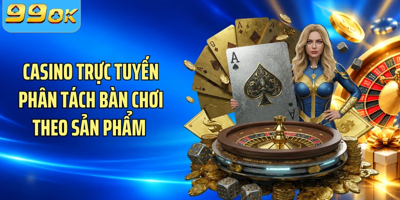 Casino trực tuyến phân tách bàn chơi theo sản phẩm 
