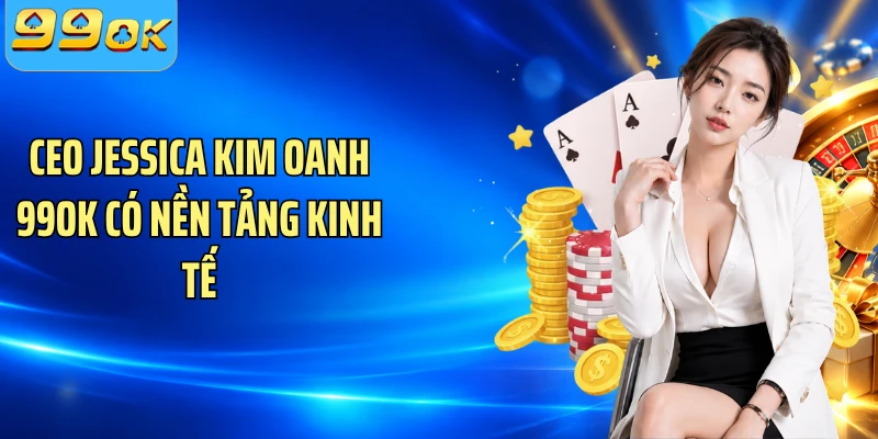 CEO Jessica Kim Oanh 99OK có nền tảng kinh tế