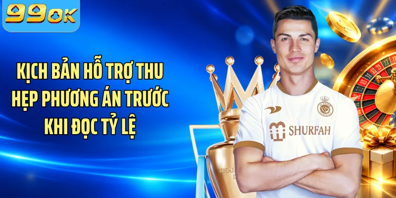 Kịch bản hỗ trợ thu hẹp phương án trước khi đọc tỷ lệ