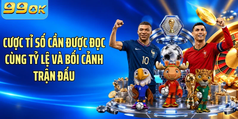 Cược tỉ số cần được đọc cùng tỷ lệ và bối cảnh trận đấu