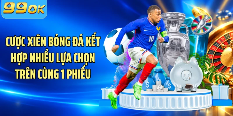 Cược xiên bóng đá kết hợp nhiều lựa chọn trên cùng 1 phiếu