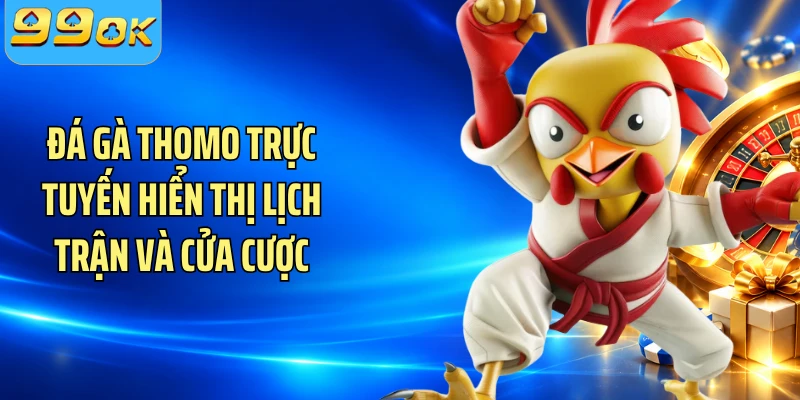 Đá gà Thomo trực tuyến hiển thị lịch trận và cửa cược