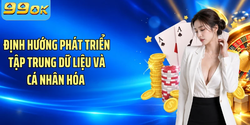 Định hướng phát triển tập trung dữ liệu và cá nhân hóa