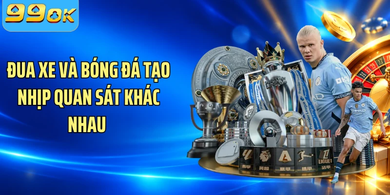 Đua xe và bóng đá tạo nhịp quan sát khác nhau 