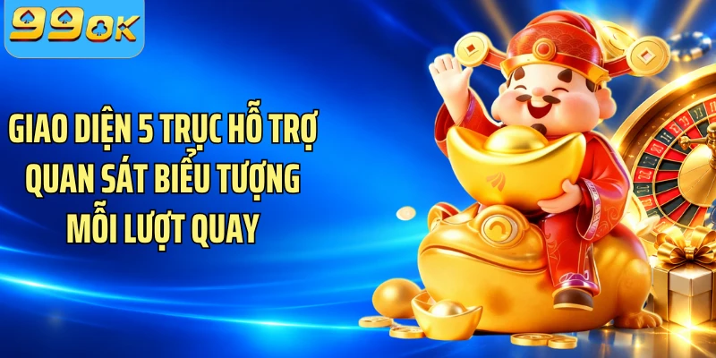 Giao diện 5 trục hỗ trợ quan sát biểu tượng mỗi lượt quay