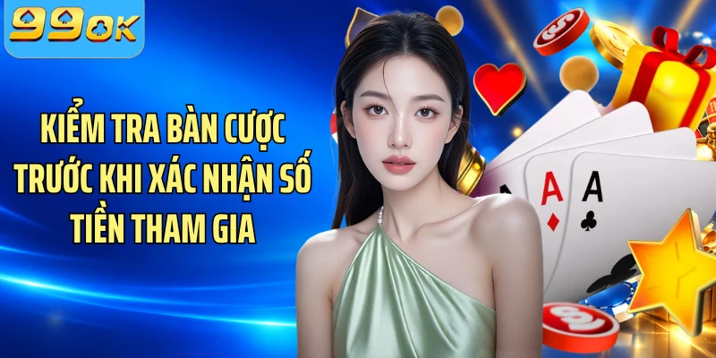 Kiểm tra bàn cược trước khi xác nhận số tiền tham gia
