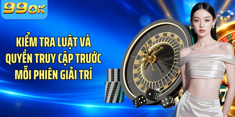 Kiểm tra luật và quyền truy cập trước mỗi phiên giải trí