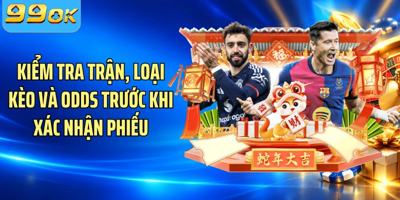 Kiểm tra trận, loại kèo và odds trước khi xác nhận phiếu