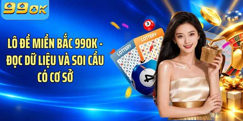 Lô Đề Miền Bắc 99OK - Đọc Dữ Liệu Và Soi Cầu Có Cơ Sở