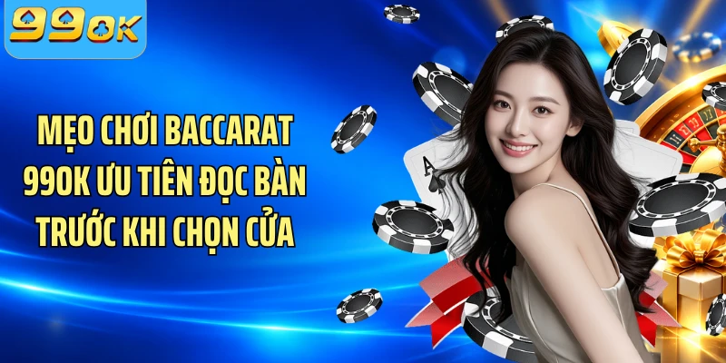 Mẹo chơi Baccarat 99OK ưu tiên đọc bàn trước khi chọn cửa