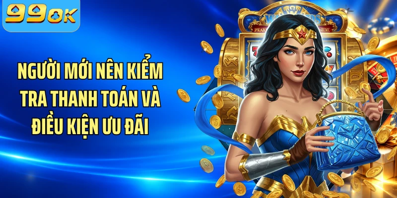 Người mới nên kiểm tra thanh toán và điều kiện ưu đãi