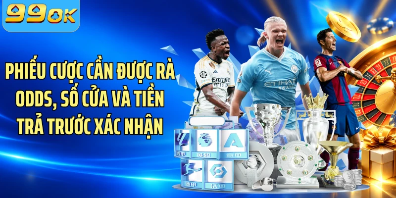 Phiếu cược cần được rà odds, số cửa và tiền trả trước xác nhận