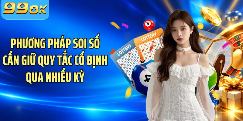 Phương pháp soi số cần giữ quy tắc cố định qua nhiều kỳ