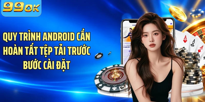Quy trình Android cần hoàn tất tệp tải trước bước cài đặt