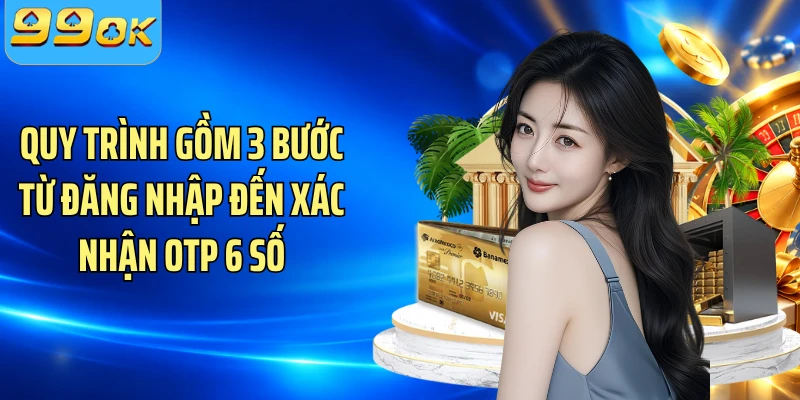 Quy trình gồm 3 bước từ đăng nhập đến xác nhận OTP 6 số