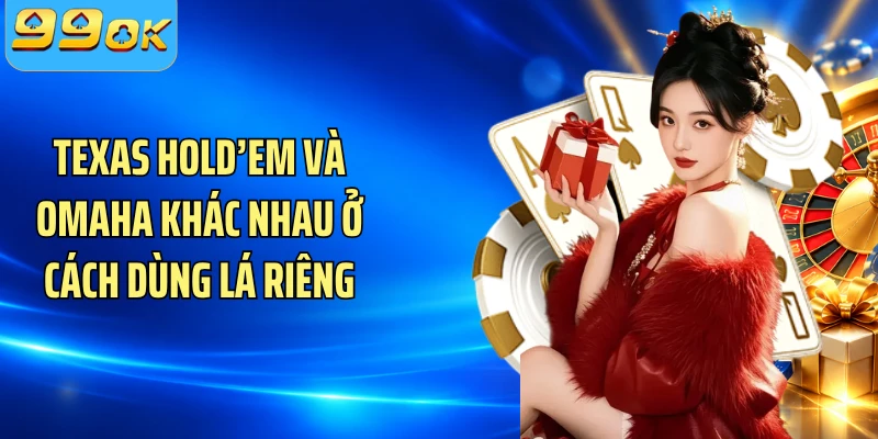 Texas Hold’em và Omaha khác nhau ở cách dùng lá riêng