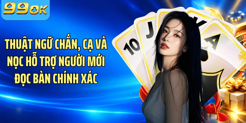 Thuật ngữ Chắn, cạ và nọc hỗ trợ người mới đọc bàn chính xác