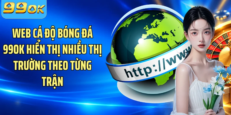 Web cá độ bóng đá 99OK hiển thị nhiều thị trường theo từng trận