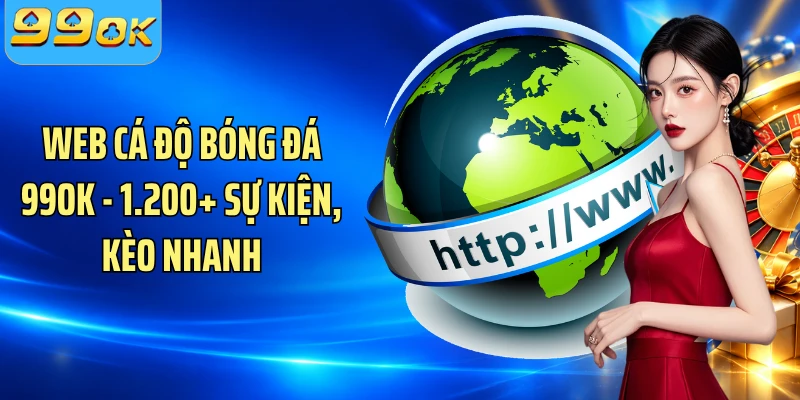 Web Cá Độ Bóng Đá 99OK - 1.200+ Sự Kiện, Kèo Nhanh