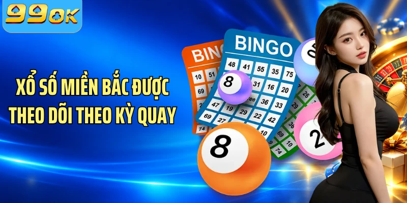 Xổ số miền Bắc được theo dõi theo kỳ quay